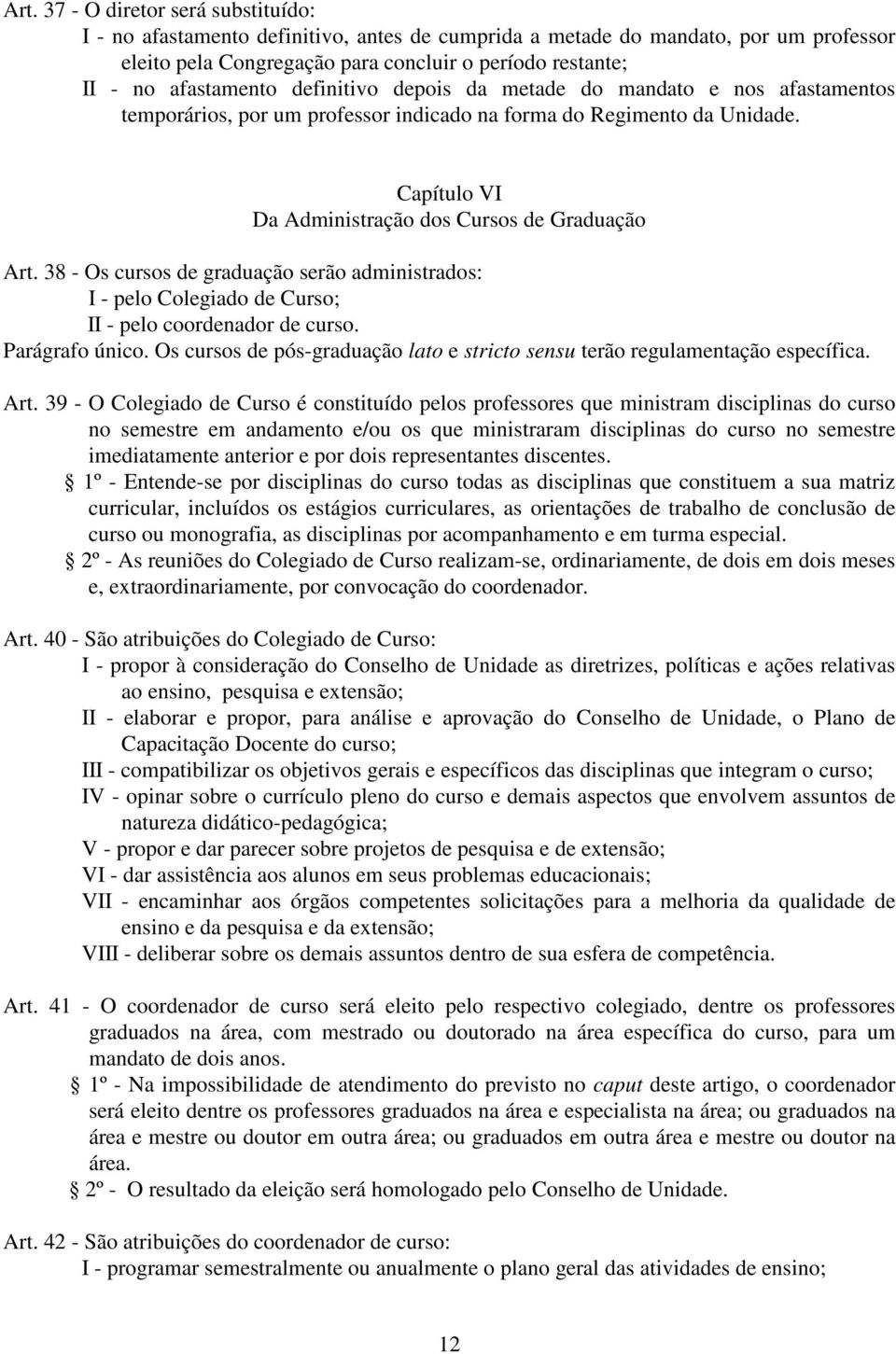 38 - Os cursos de graduação serão administrados: I - pelo Colegiado de Curso; II - pelo coordenador de curso. Parágrafo único.