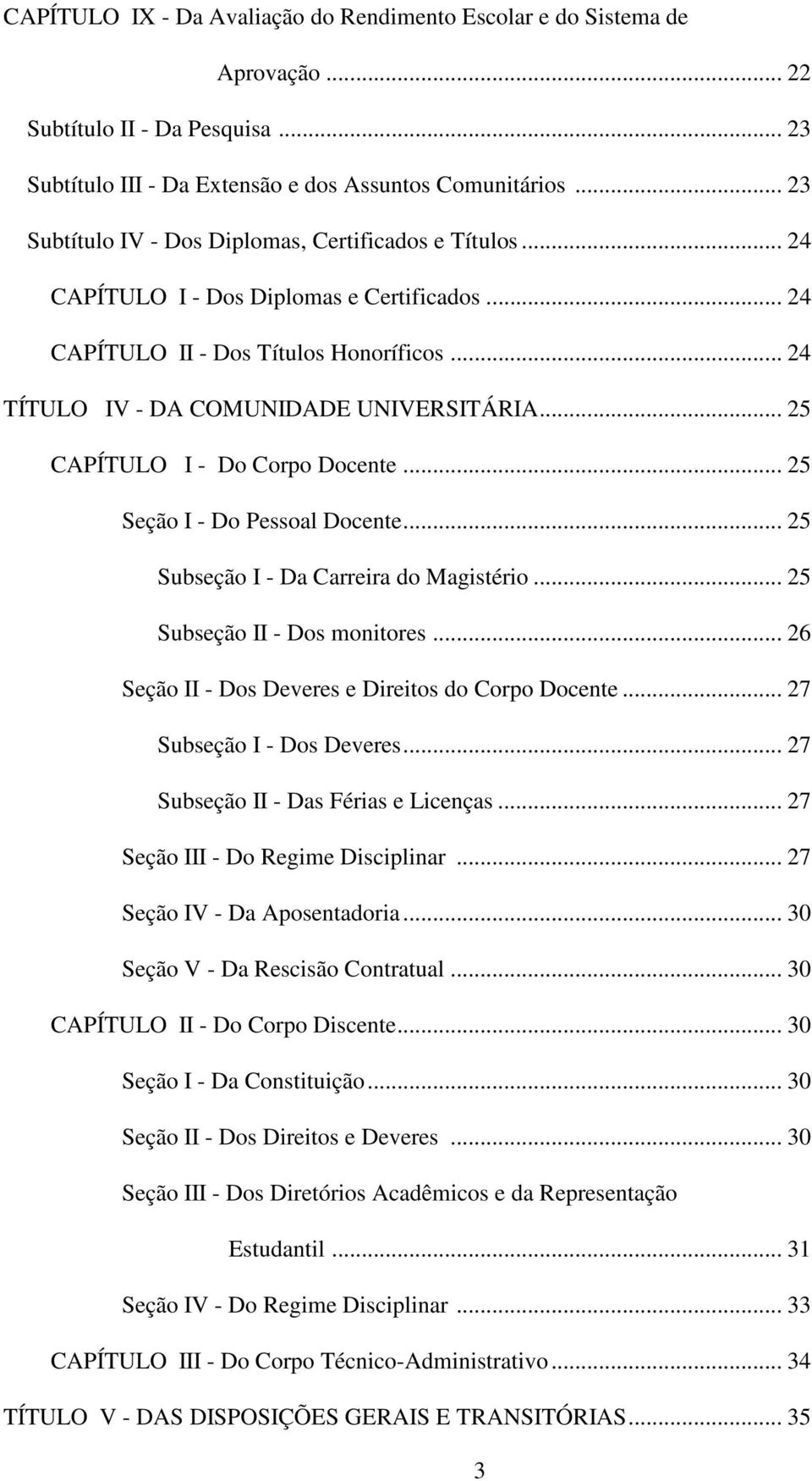 .. 25 CAPÍTULO I - Do Corpo Docente... 25 Seção I - Do Pessoal Docente... 25 Subseção I - Da Carreira do Magistério... 25 Subseção II - Dos monitores.