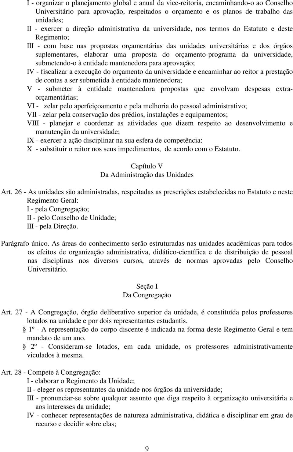 proposta do orçamento-programa da universidade, submetendo-o à entidade mantenedora para aprovação; IV - fiscalizar a execução do orçamento da universidade e encaminhar ao reitor a prestação de