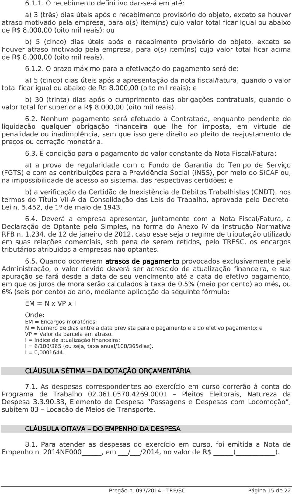 000,00 (oito mil reais); ou b) 5 (cinco) dias úteis após o recebimento provisório do objeto, exceto se houver atraso motivado pela empresa, para o(s) item(ns) cujo valor total ficar acima de R$ 8.