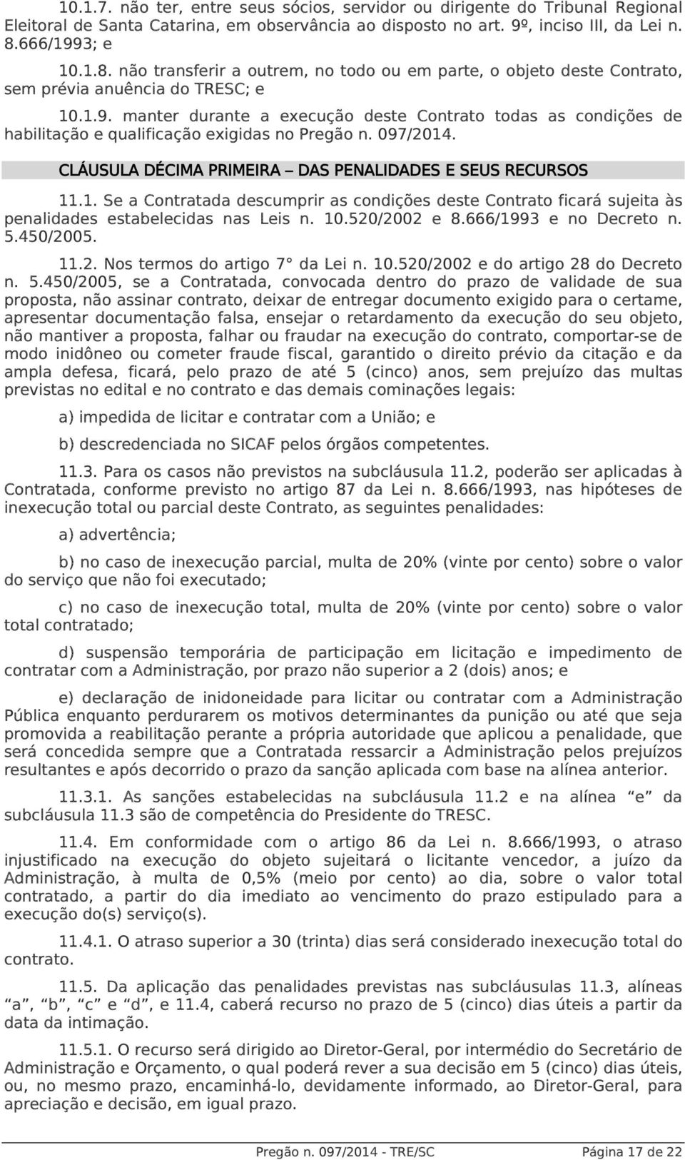 097/2014. CLÁUSULA DÉCIMA PRIMEIRA DAS PENALIDADES E SEUS RECURSOS 11.1. Se a Contratada descumprir as condições deste Contrato ficará sujeita às penalidades estabelecidas nas Leis n. 10.520/2002 e 8.