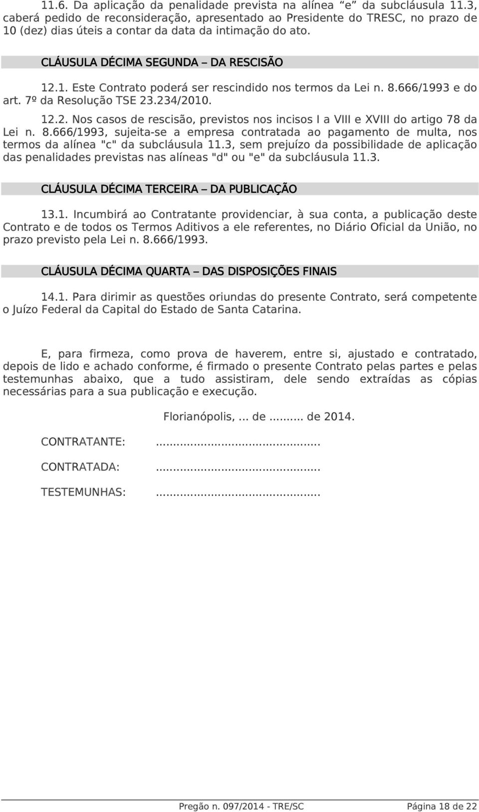 8.666/1993 e do art. 7º da Resolução TSE 23.234/2010. 12.2. Nos casos de rescisão, previstos nos incisos I a VIII e XVIII do artigo 78 da Lei n. 8.