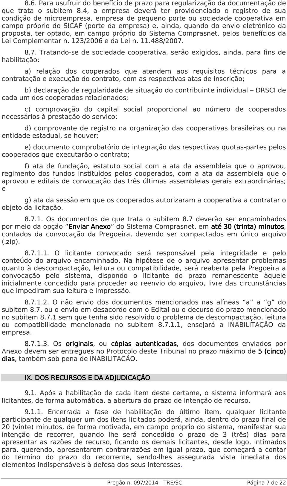 envio eletrônico da proposta, ter optado, em campo próprio do Sistema Comprasnet, pelos benefícios da Lei Complementar n. 123/2006 e da Lei n. 11.488/2007.