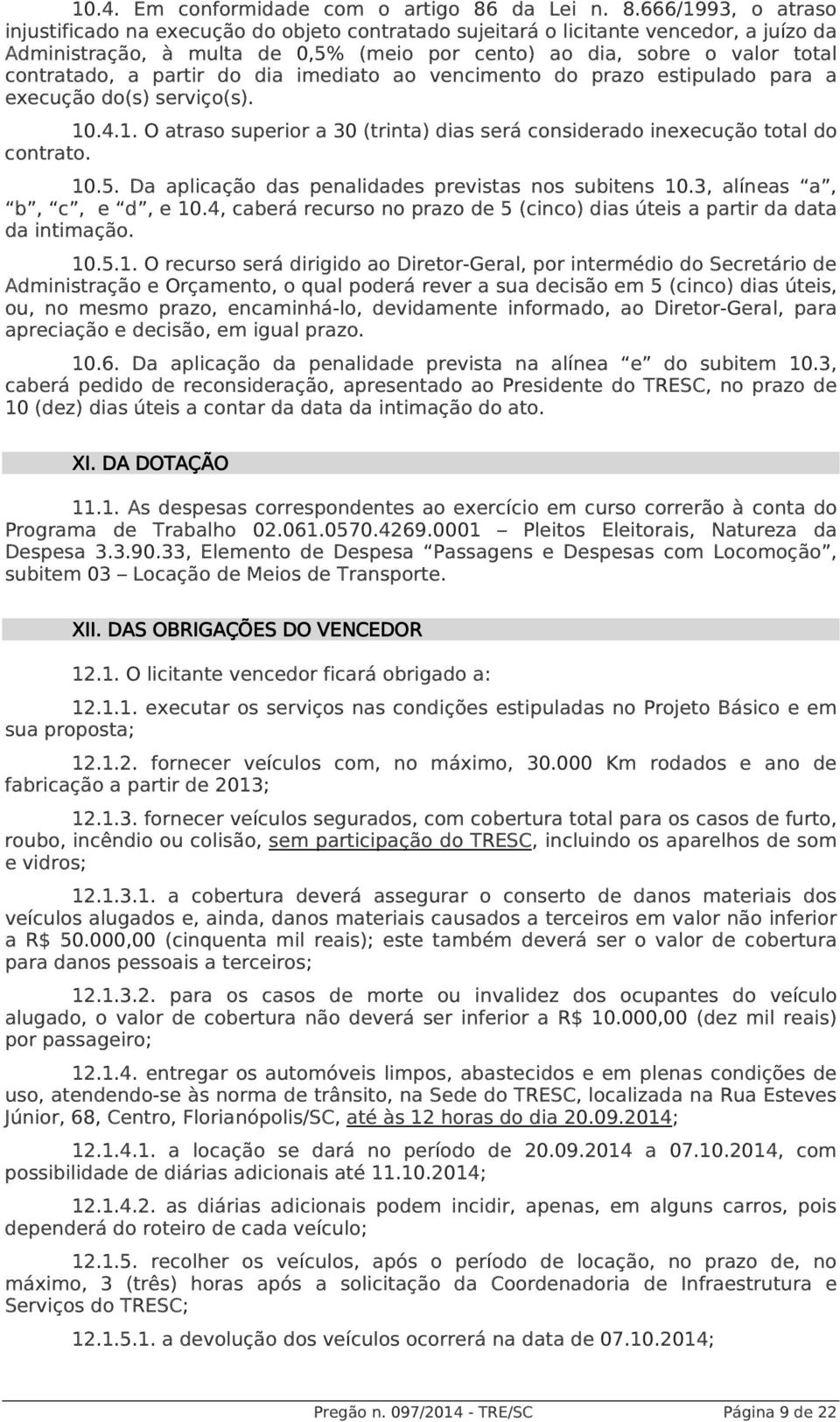 666/1993, o atraso injustificado na execução do objeto contratado sujeitará o licitante vencedor, a juízo da Administração, à multa de 0,5% (meio por cento) ao dia, sobre o valor total contratado, a