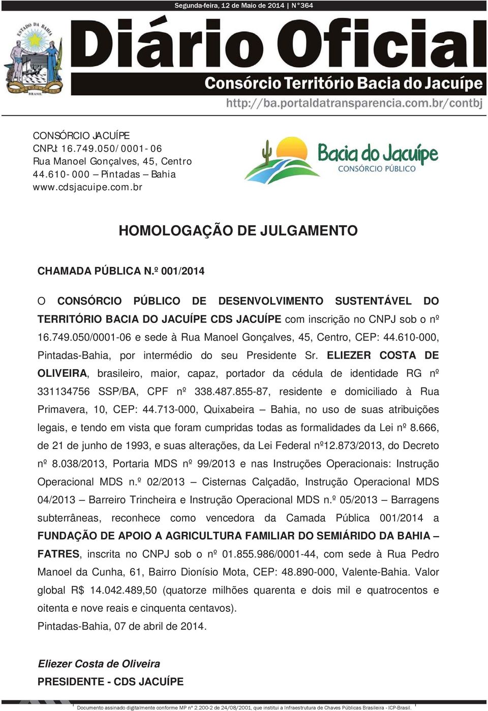 666, de 21 de junho de 1993, e suas alterações, da Lei Federal nº12.873/2013, do Decreto nº 8.038/2013, Portaria MDS nº 99/2013 e nas Instruções Operacionais: Instrução Operacional MDS n.