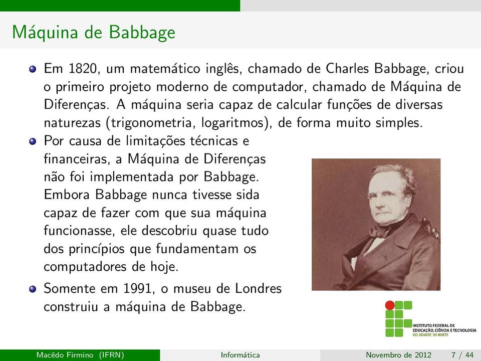 Por causa de limitações técnicas e financeiras, a Máquina de Diferenças não foi implementada por Babbage.