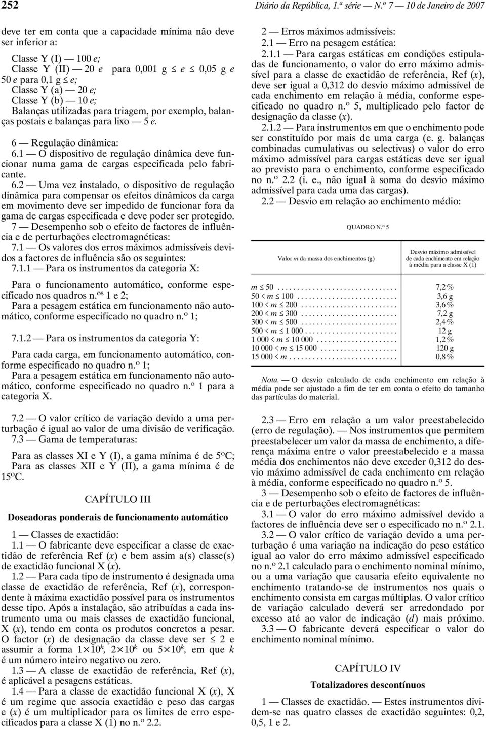 Classe Y (b) 10 e; Balanças utilizadas para triagem, por exemplo, balanças postais e balanças para lixo 5 e. 6 Regulação dinâmica: 6.