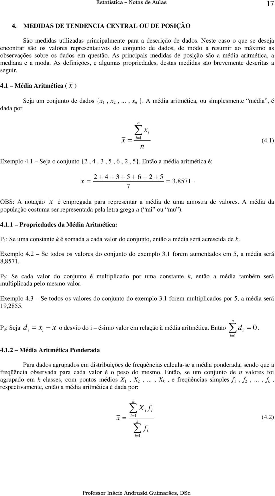 As prcpas meddas de posção são a méda artmétca, a medaa e a moda. As defções, e algumas propredades, destas meddas são brevemete descrtas a segur. 4. Méda Artmétca ( ) Seja um cojuto de dados {,,..., }.