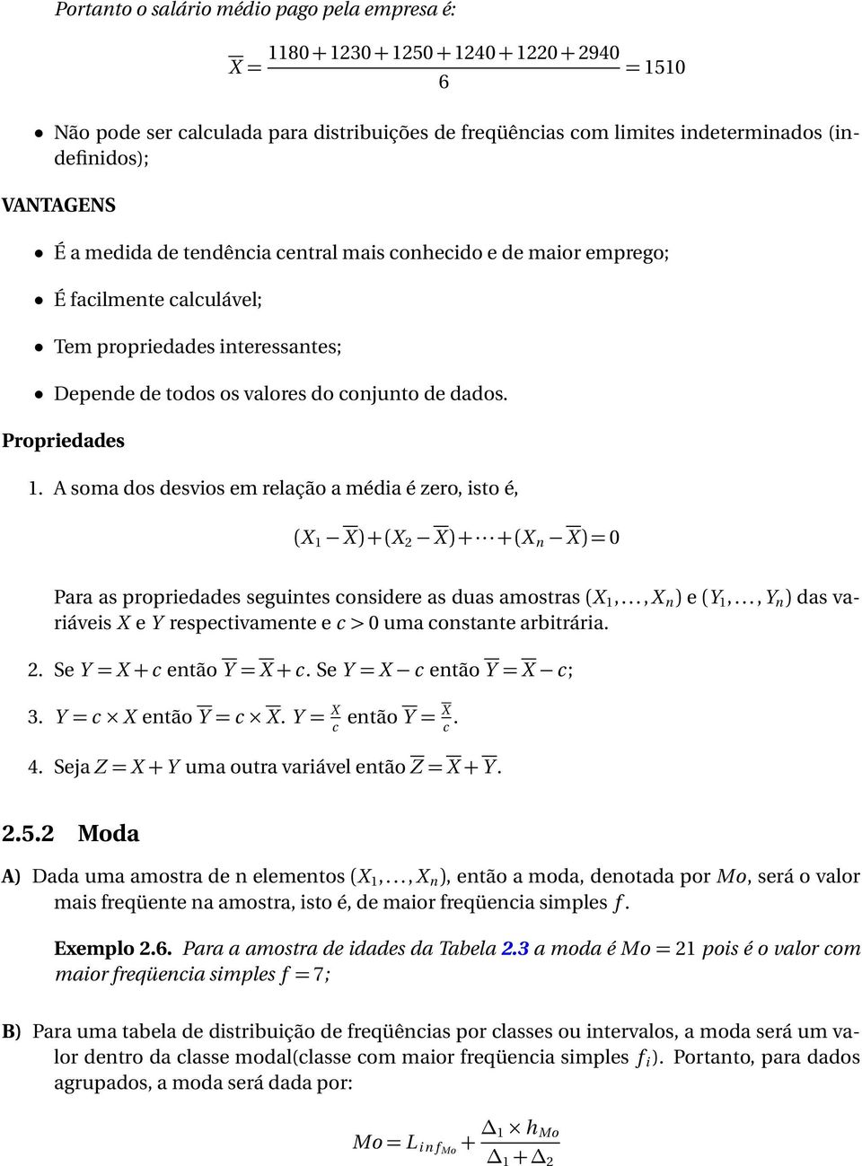 A soma dos desvios em relação a média é zero, isto é, (X 1 X ) + (X 2 X ) + + (X X ) = 0 Para as propriedades seguites cosidere as duas amostras (X 1,..., X ) e (Y 1,.