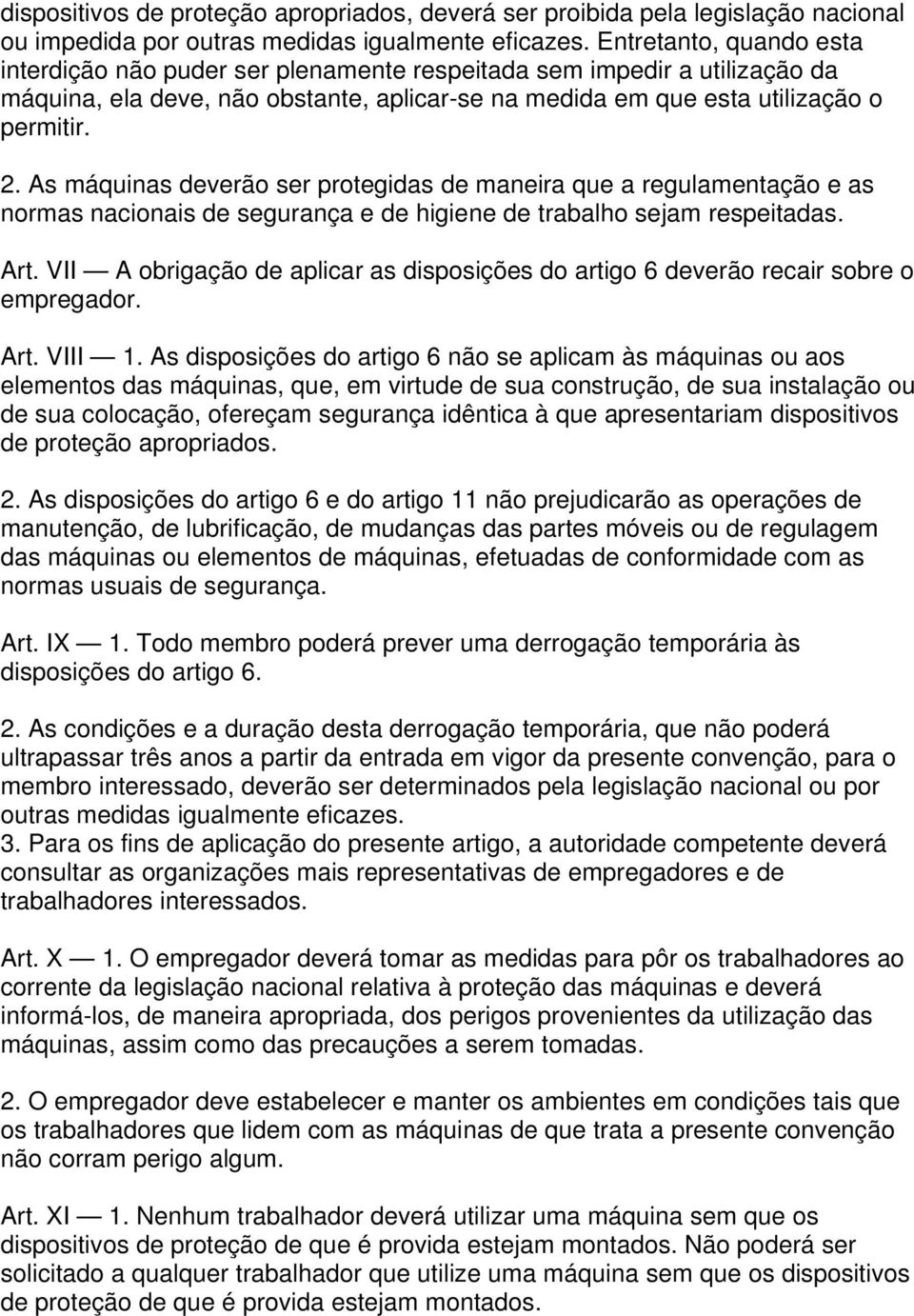 As máquinas deverão ser protegidas de maneira que a regulamentação e as normas nacionais de segurança e de higiene de trabalho sejam respeitadas. Art.