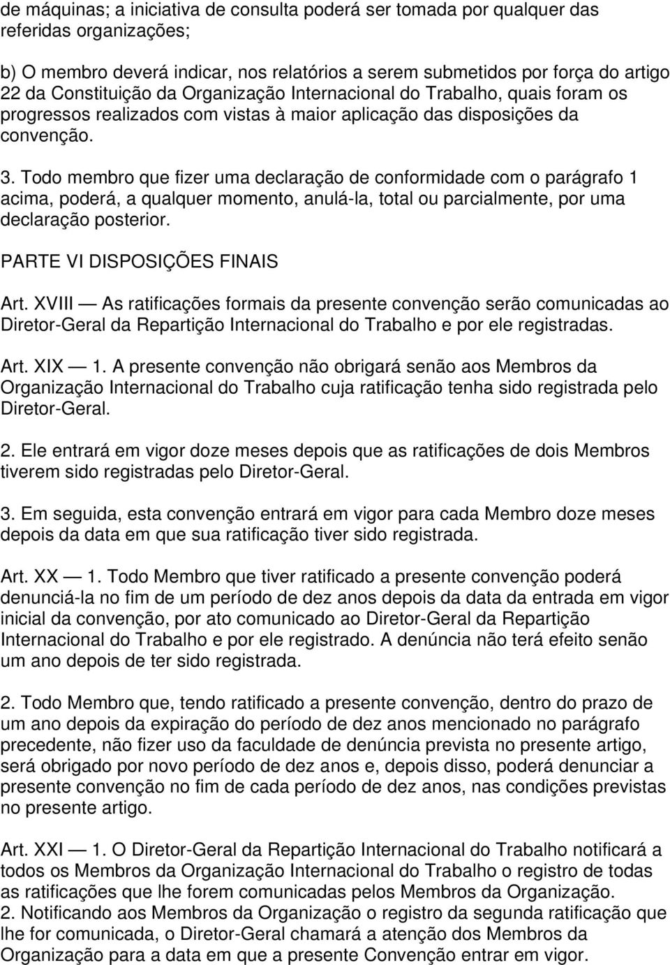 Todo membro que fizer uma declaração de conformidade com o parágrafo 1 acima, poderá, a qualquer momento, anulá-la, total ou parcialmente, por uma declaração posterior.