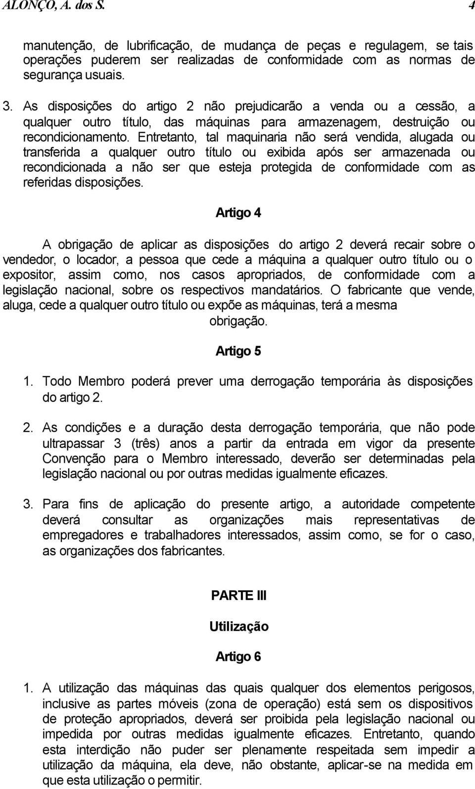 Entretanto, tal maquinaria não será vendida, alugada ou transferida a qualquer outro título ou exibida após ser armazenada ou recondicionada a não ser que esteja protegida de conformidade com as