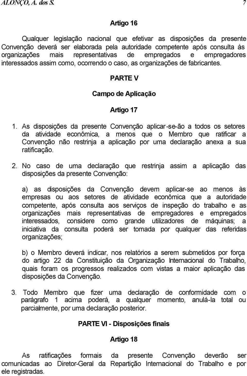 empregados e empregadores interessados assim como, ocorrendo o caso, as organizações de fabricantes. PARTE V Campo de Aplicação Artigo 17 1.