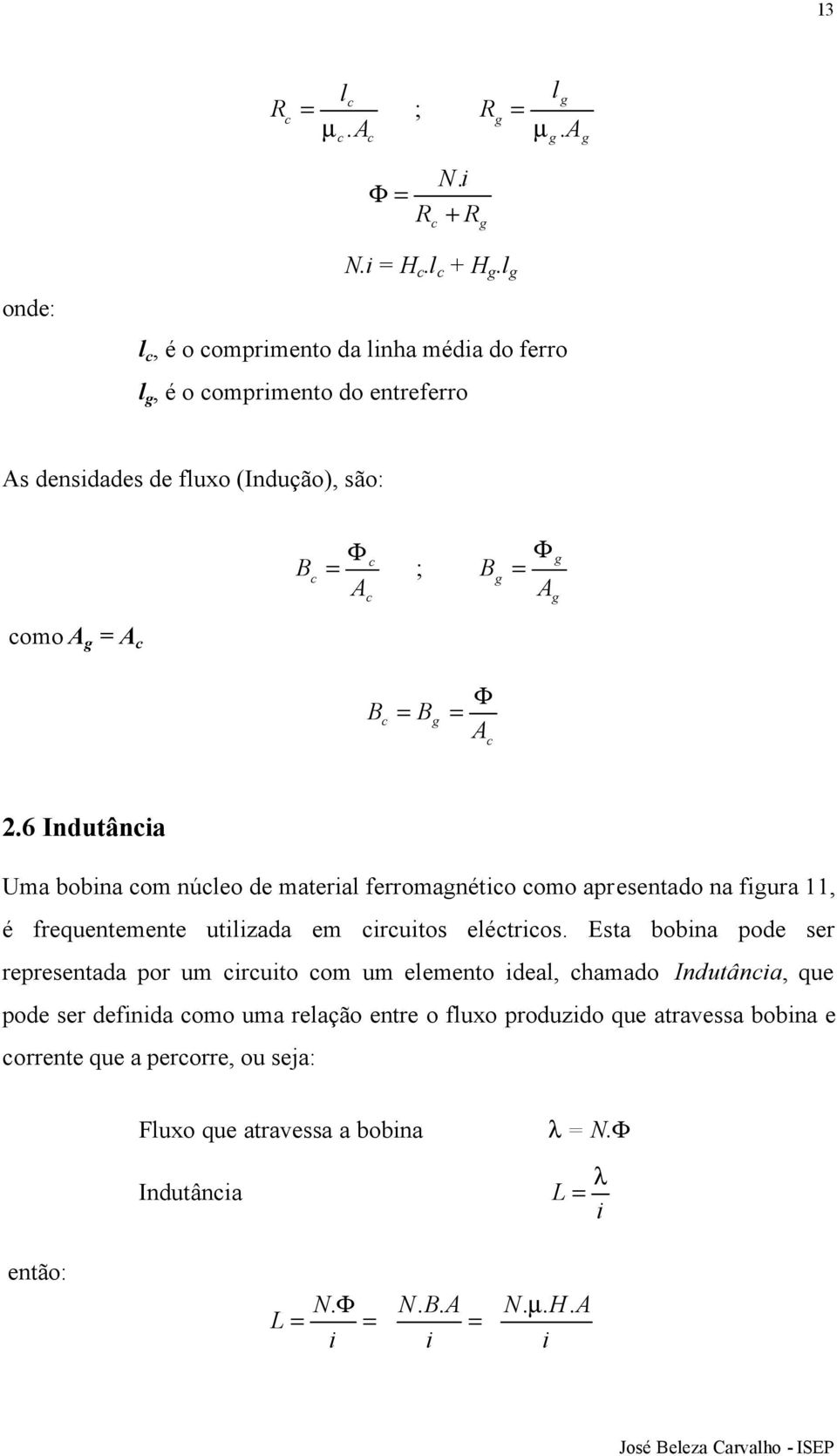 c 2.6 Indutância Uma bobina com núcleo de material ferromagnético como apresentado na figura 11, é frequentemente utilizada em circuitos eléctricos.