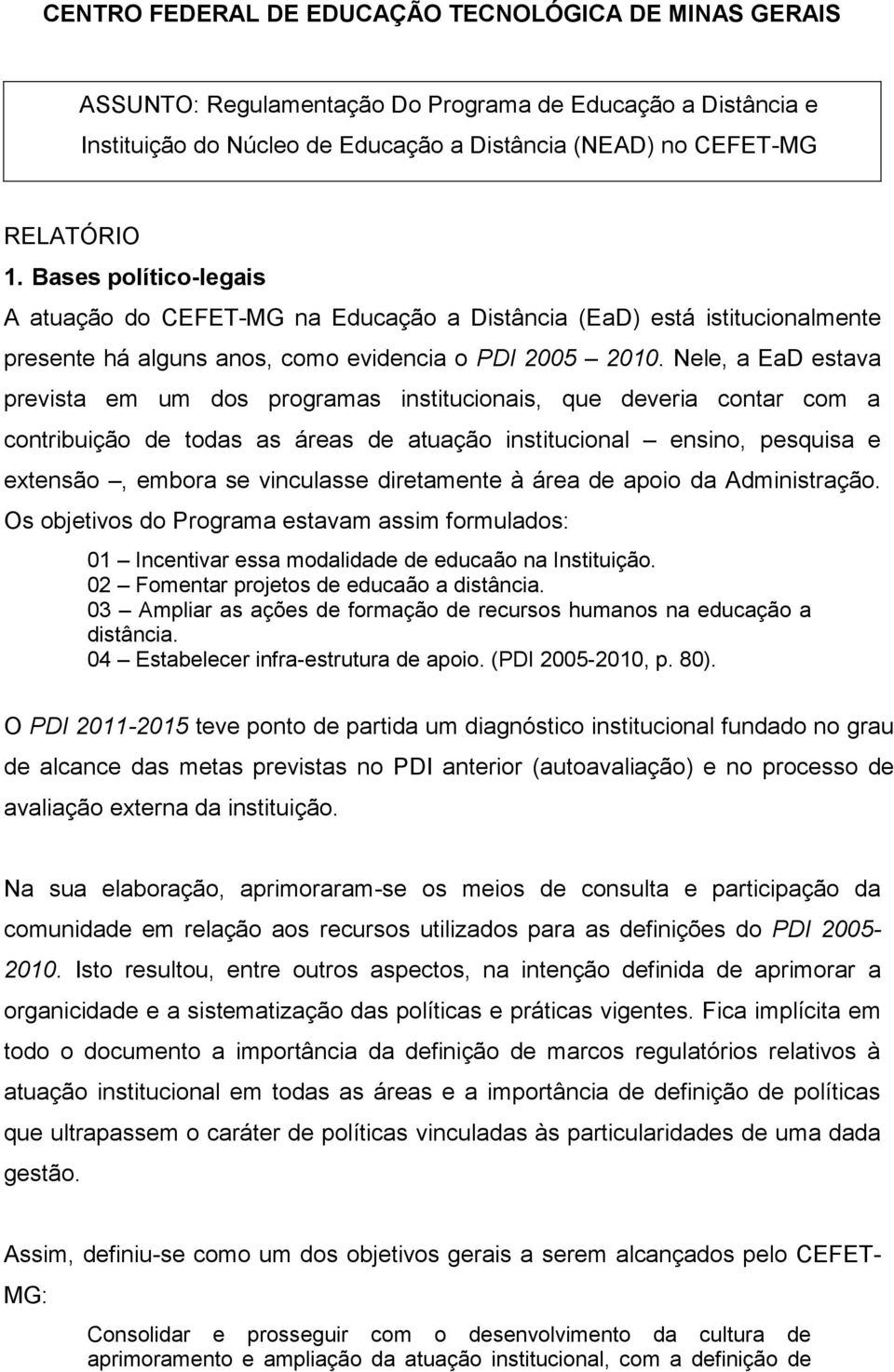 Nele, a EaD estava prevista em um dos programas institucionais, que deveria contar com a contribuição de todas as áreas de atuação institucional ensino, pesquisa e extensão, embora se vinculasse