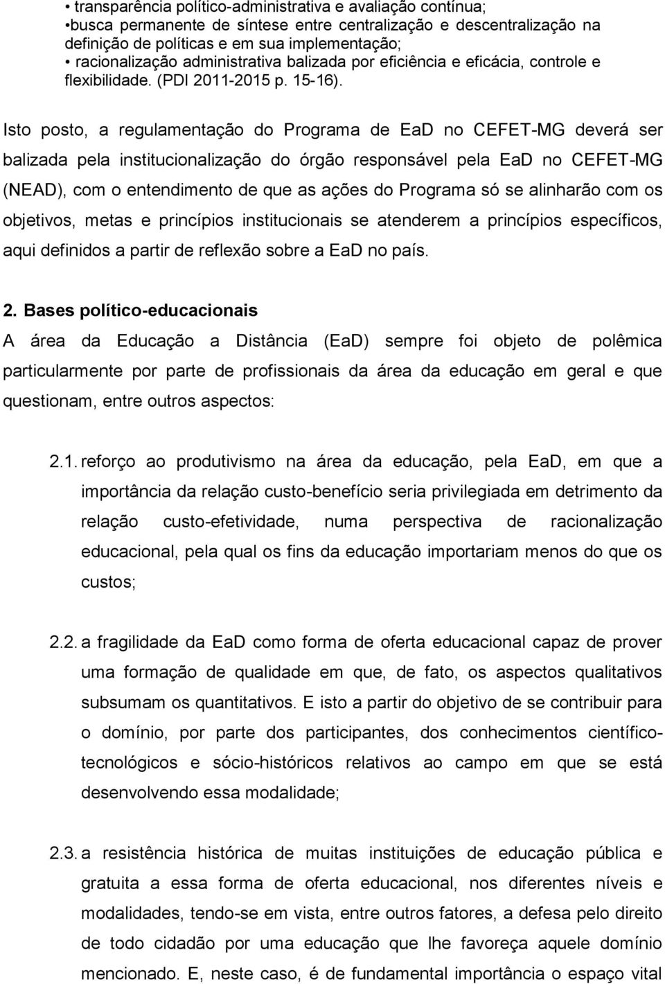 Isto posto, a regulamentação do Programa de EaD no CEFET-MG deverá ser balizada pela institucionalização do órgão responsável pela EaD no CEFET-MG (NEAD), com o entendimento de que as ações do