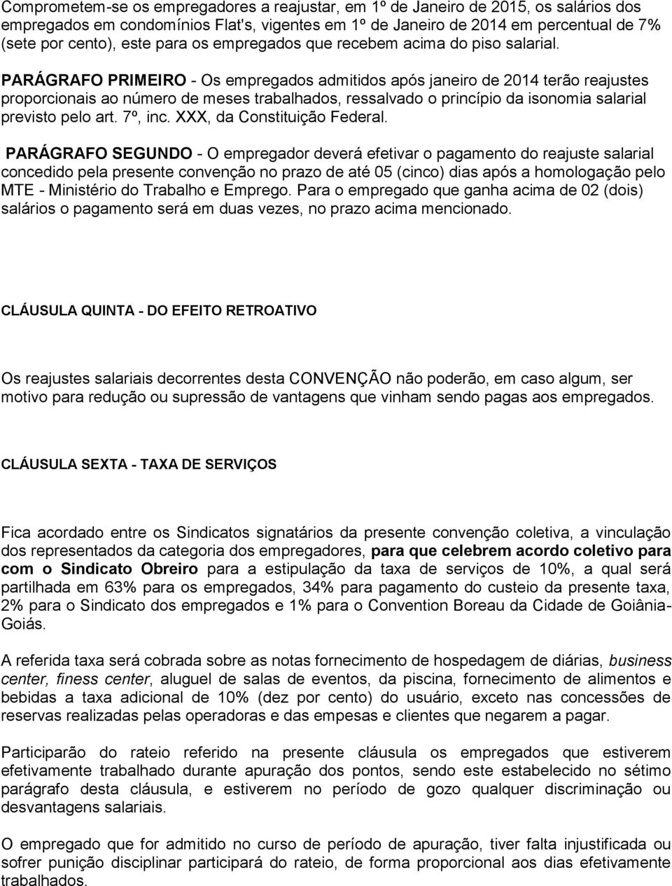 PARÁGRAFO PRIMEIRO - Os empregados admitidos após janeiro de 2014 terão reajustes proporcionais ao número de meses trabalhados, ressalvado o princípio da isonomia salarial previsto pelo art. 7º, inc.