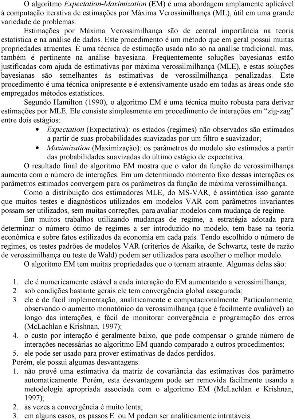 É uma écnica de esimação usada não só na análise radicional, mas, ambém é perinene na análise bayesiana.