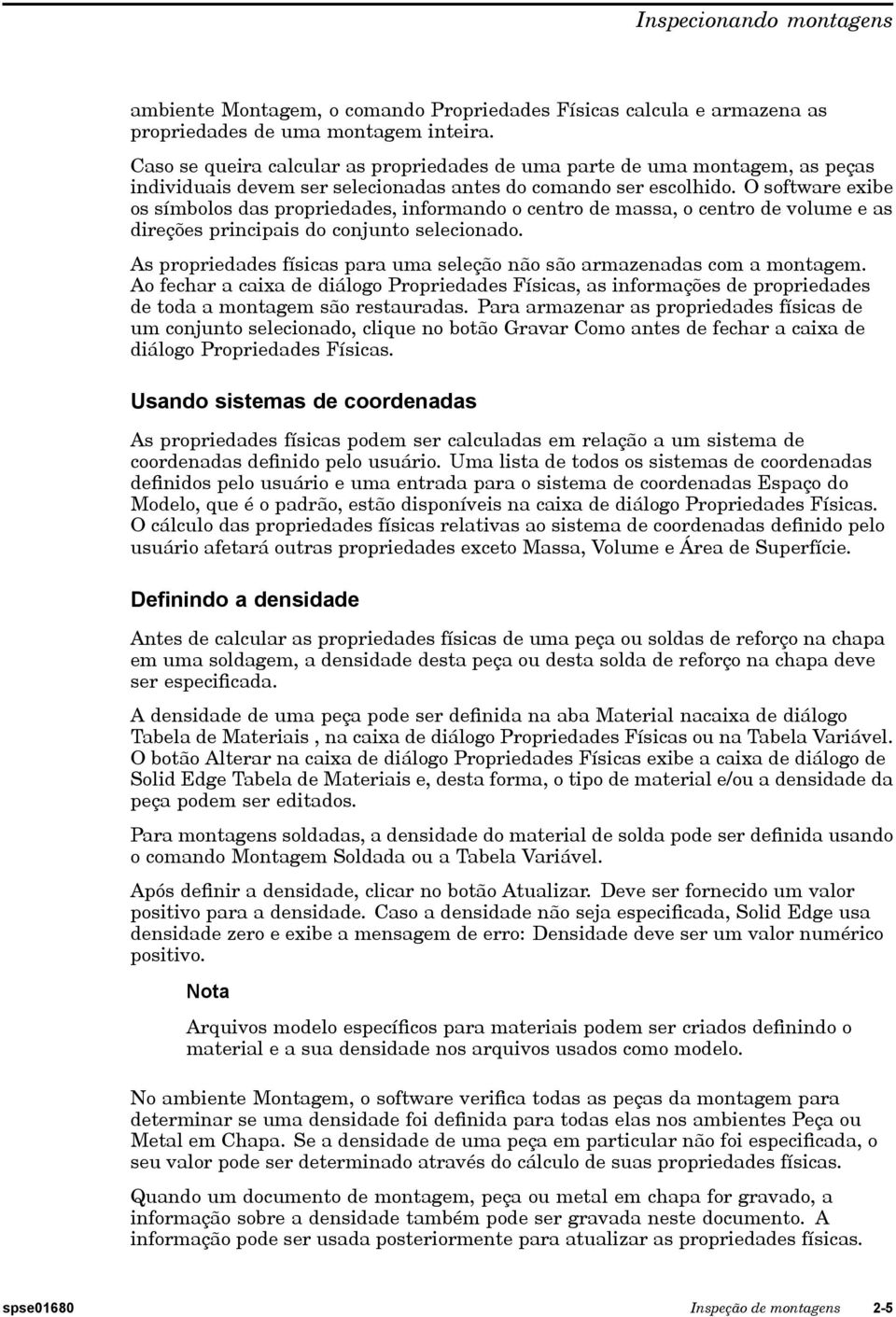 O software exibe os símbolos das propriedades, informando o centro de massa, o centro de volume e as direções principais do conjunto selecionado.