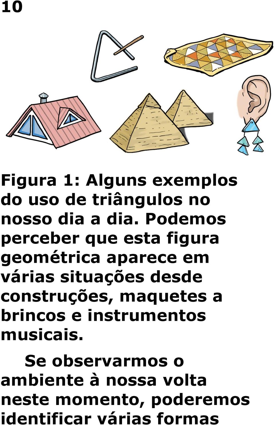 desde construções, maquetes a brincos e instrumentos musicais.