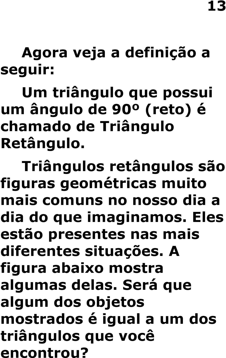 Triângulos retângulos são figuras geométricas muito mais comuns no nosso dia a dia do que