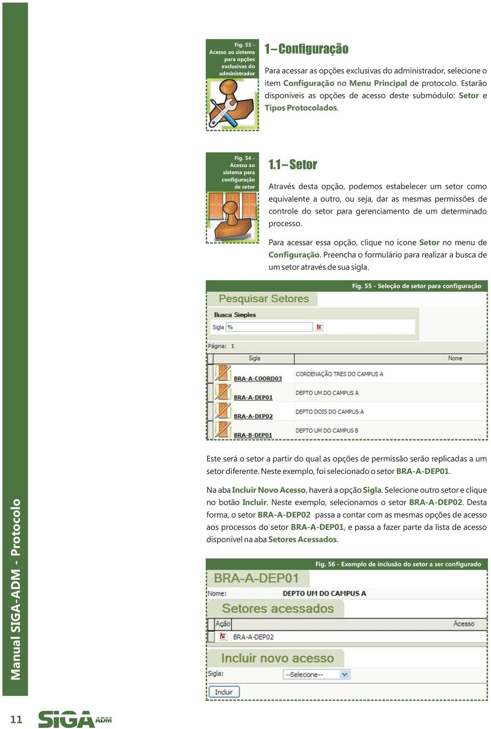 1 Setor Através desta opção, podemos estabelecer um setor como equivalente a outro, ou seja, dar as mesmas permissões de controle do setor para gerenciamento de um determinado processo.