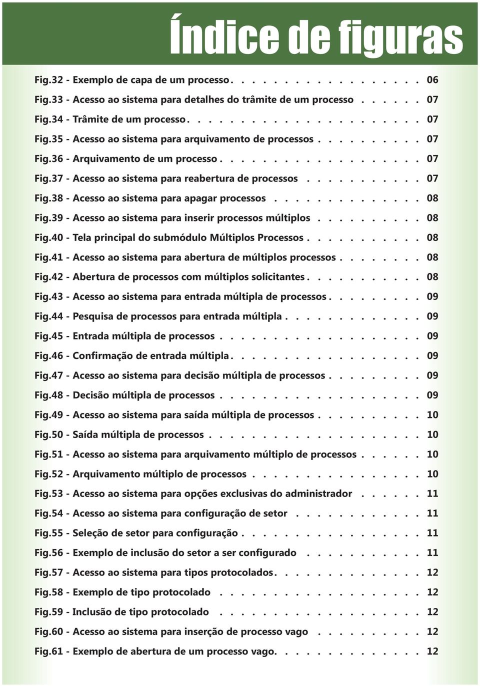 .......... 08 Fig.41 - abertura de múltiplos........ 08 Fig.42 - Abertura de com múltiplos solicitantes........... 08 Fig.43 - entrada múltipla de......... 09 Fig.