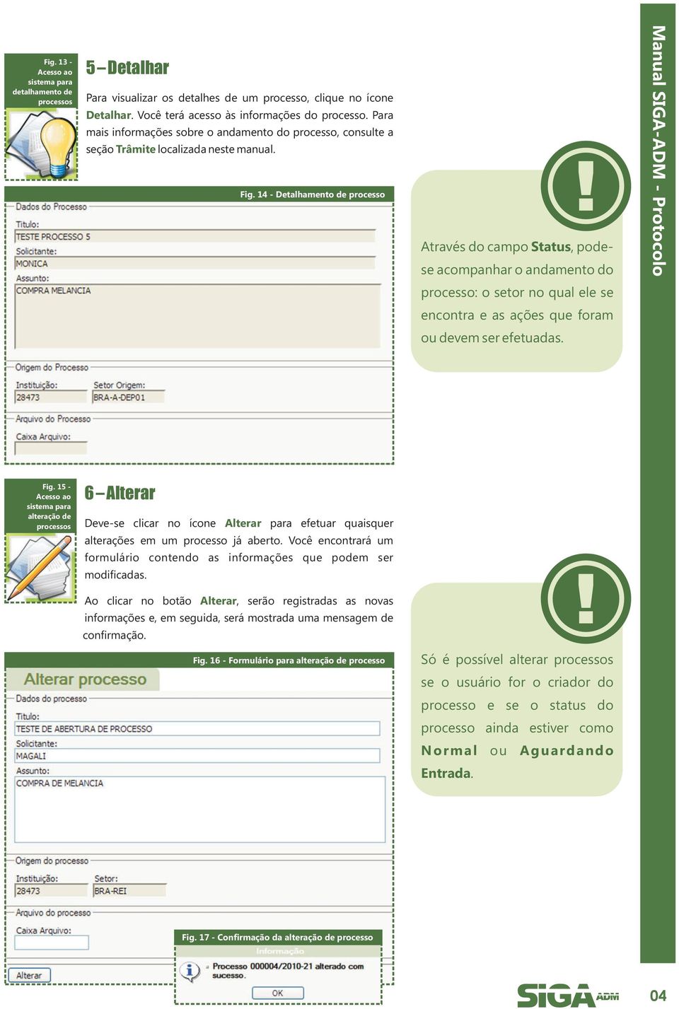 14 - Detalhamento de processo Através do campo Status, podese acompanhar o andamento do processo: o setor no qual ele se encontra e as ações que foram ou devem ser efetuadas. Fig.