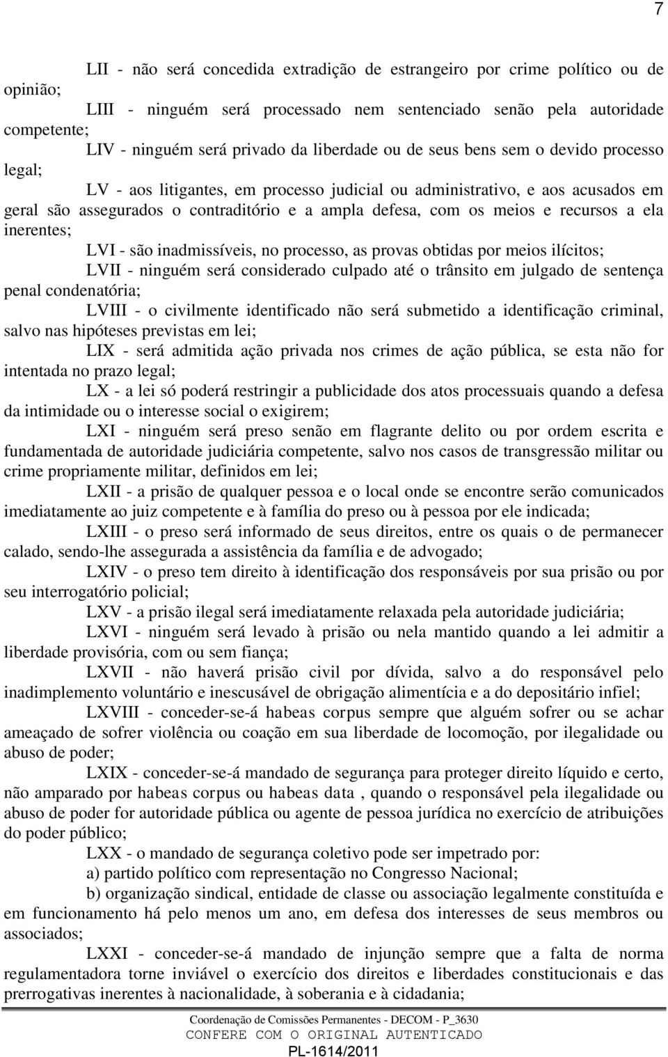 meios e recursos a ela inerentes; LVI - são inadmissíveis, no processo, as provas obtidas por meios ilícitos; LVII - ninguém será considerado culpado até o trânsito em julgado de sentença penal