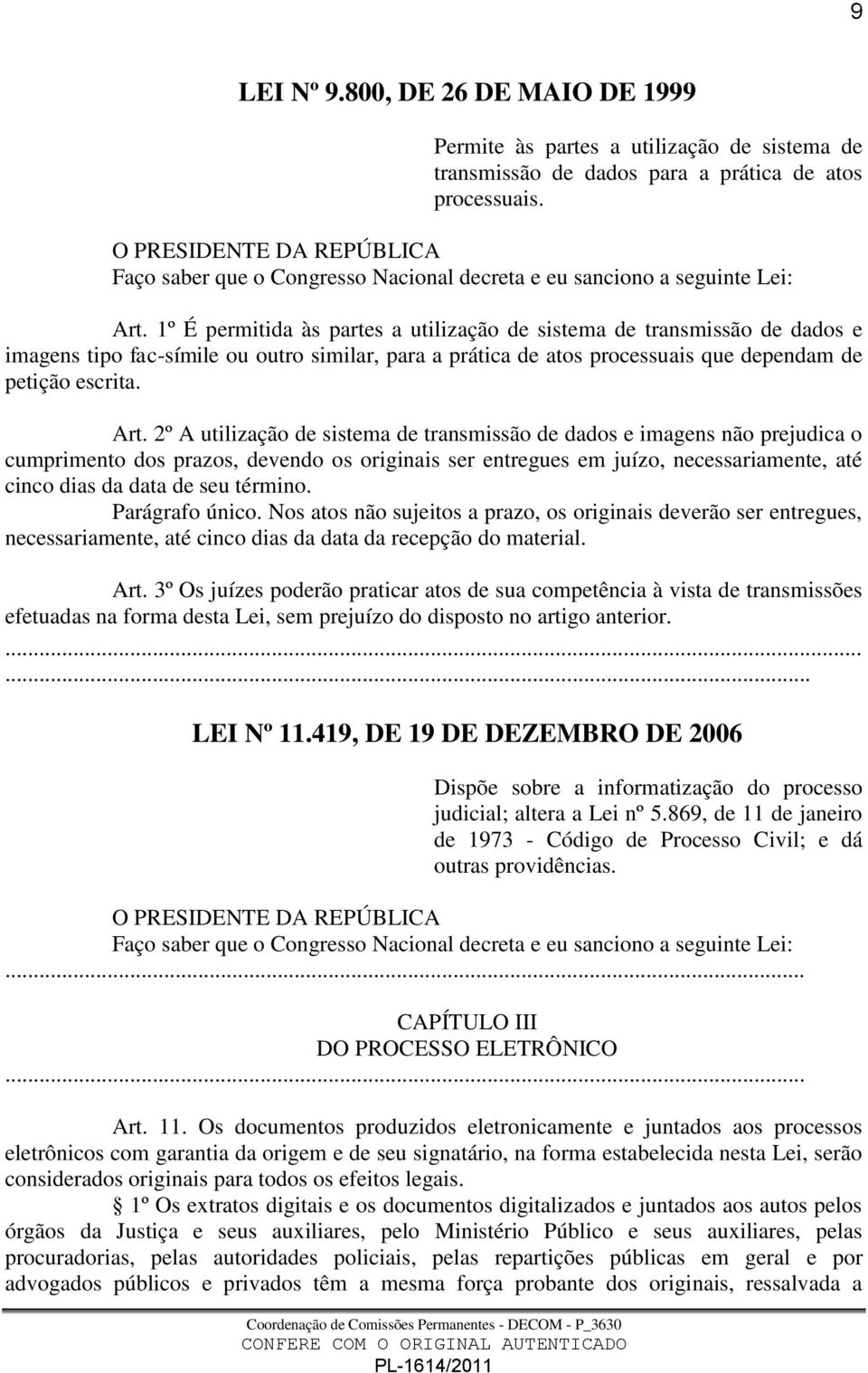 1º É permitida às partes a utilização de sistema de transmissão de dados e imagens tipo fac-símile ou outro similar, para a prática de atos processuais que dependam de petição escrita. Art.