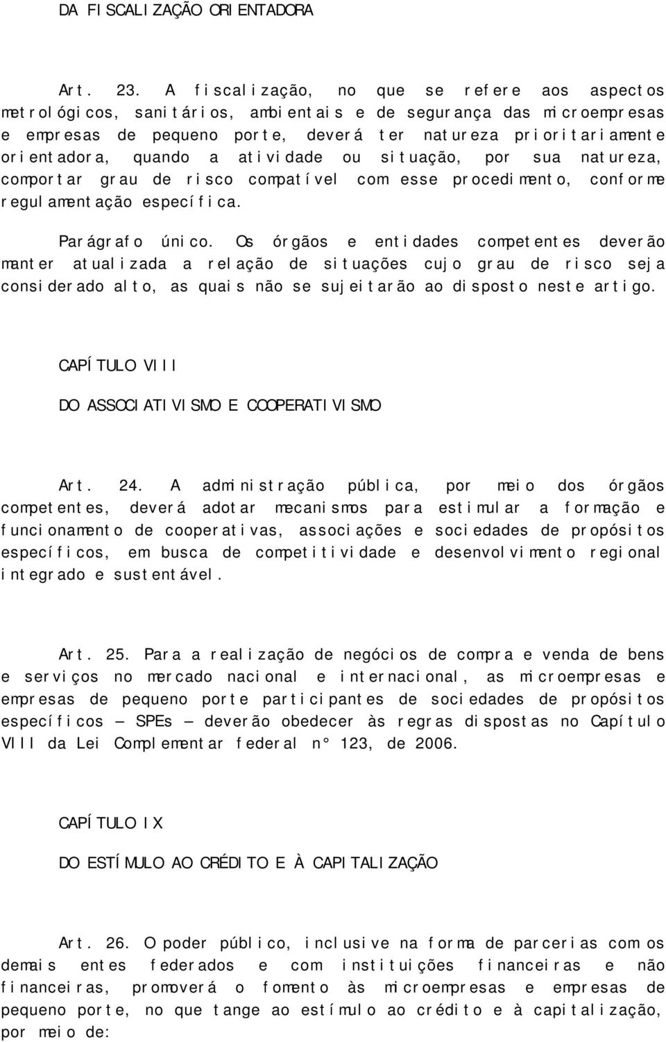 quando a atividade ou situação, por sua natureza, comportar grau de risco compatível com esse procedimento, conforme regulamentação específica. Parágrafo único.