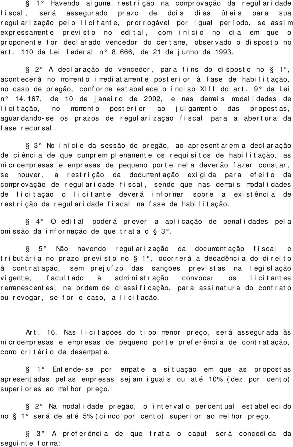 2 A declaração do vencedor, para fins do disposto no 1, acontecerá no momento imediatamente posterior à fase de habilitação, no caso de pregão, conforme estabelece o inciso XIII do art. 9 da Lei n 14.