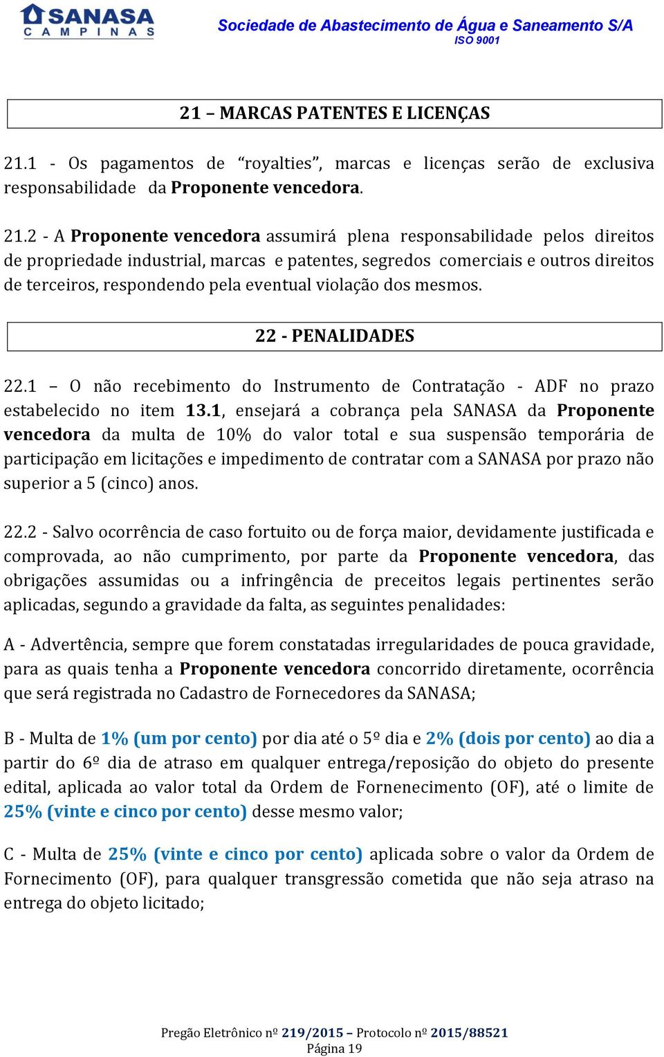 2 - A Proponente vencedora assumirá plena responsabilidade pelos direitos de propriedade industrial, marcas e patentes, segredos comerciais e outros direitos de terceiros, respondendo pela eventual