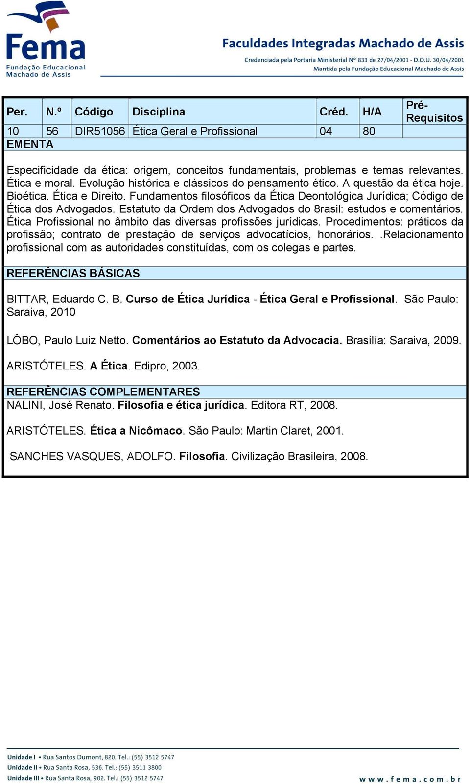 Estatuto da Ordem dos Advogados do 8rasil: estudos e comentários. Ética Profissional no âmbito das diversas profissões jurídicas.