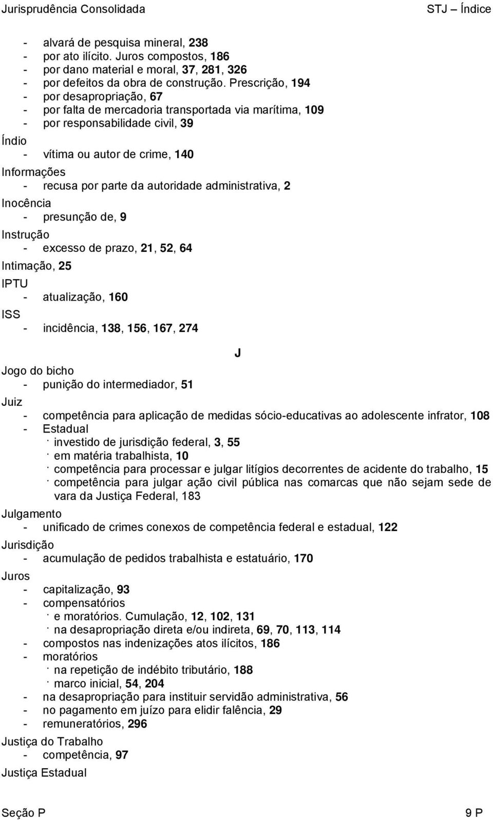 da autoridade administrativa, 2 Inocência - presunção de, 9 Instrução - excesso de prazo, 21, 52, 64 Intimação, 25 IPTU - atualização, 160 ISS - incidência, 138, 156, 167, 274 Jogo do bicho - punição