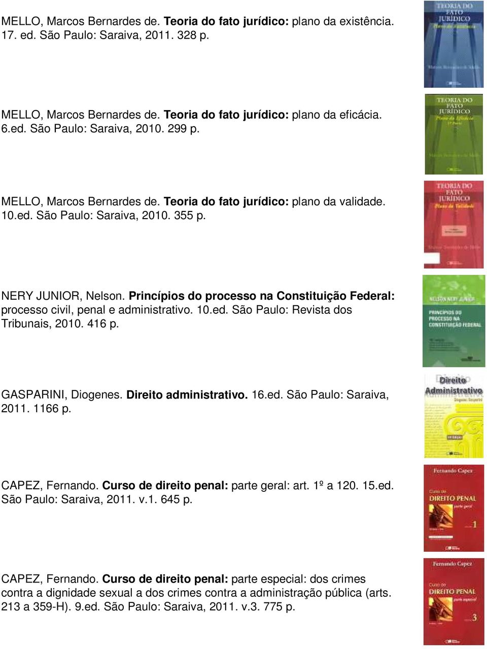 Princípios do processo na Constituição Federal: processo civil, penal e administrativo. 10.ed. São Paulo: Revista dos Tribunais, 2010. 416 p. GASPARINI, Diogenes. Direito administrativo. 16.ed. São Paulo: Saraiva, 2011.