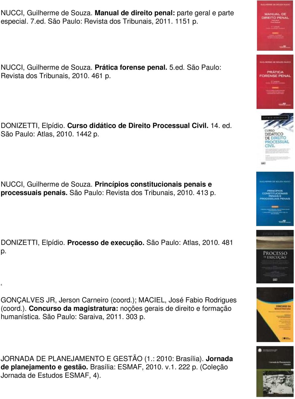 São Paulo: Revista dos Tribunais, 2010. 413 p. DONIZETTI, Elpídio. Processo de execução. São Paulo: Atlas, 2010. 481 p. 4 GONÇALVES JR, Jerson Carneiro (coord.);