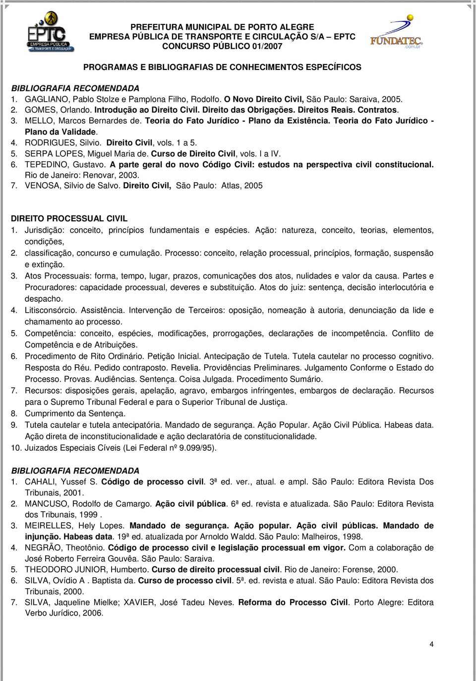 5. SERPA LOPES, Miguel Maria de. Curso de Direito Civil, vols. I a IV. 6. TEPEDINO, Gustavo. A parte geral do novo Código Civil: estudos na perspectiva civil constitucional.