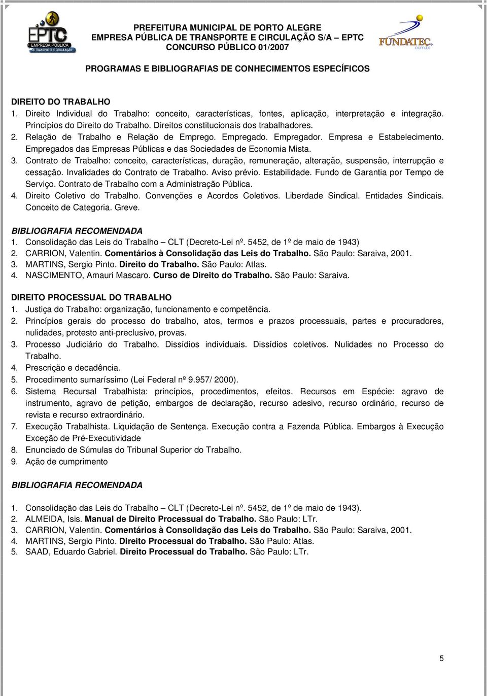 Empregados das Empresas Públicas e das Sociedades de Economia Mista. 3. Contrato de Trabalho: conceito, características, duração, remuneração, alteração, suspensão, interrupção e cessação.