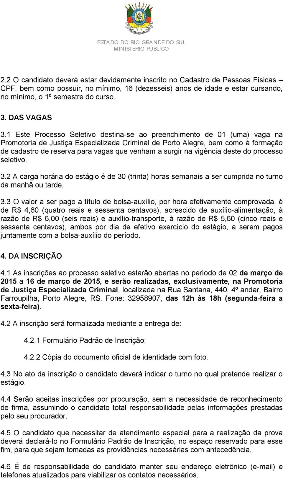1 Este Processo Seletivo destina-se ao preenchimento de 01 (uma) vaga na Promotoria de Justiça Especializada Criminal de Porto Alegre, bem como à formação de cadastro de reserva para vagas que venham