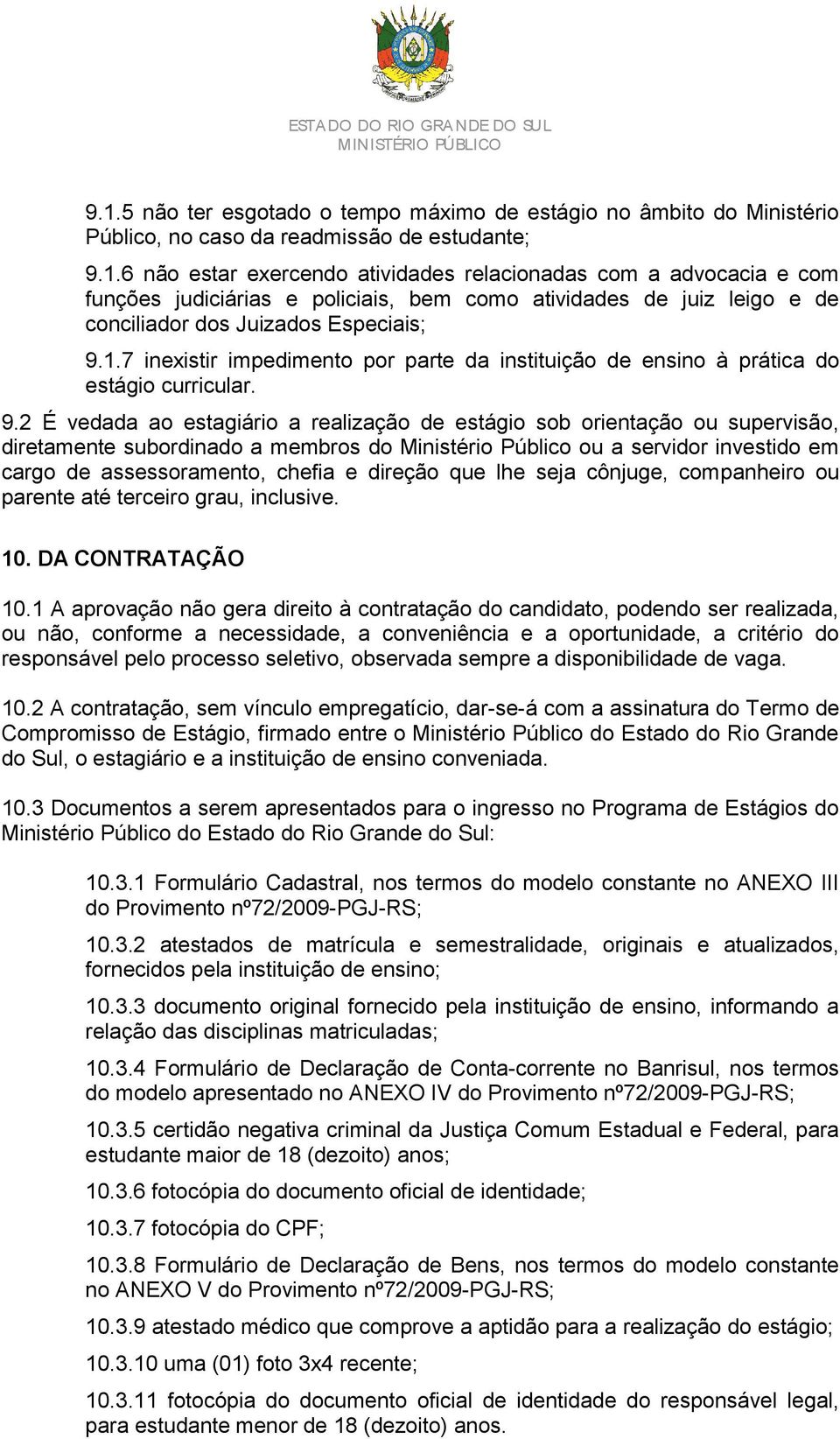 2 É vedada ao estagiário a realização de estágio sob orientação ou supervisão, diretamente subordinado a membros do Ministério Público ou a servidor investido em cargo de assessoramento, chefia e