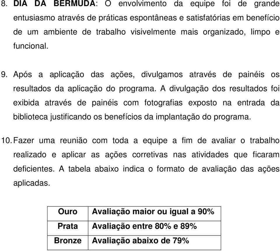 A divulgação dos resultados foi exibida através de painéis com fotografias exposto na entrada da biblioteca justificando os benefícios da implantação do programa. 10.