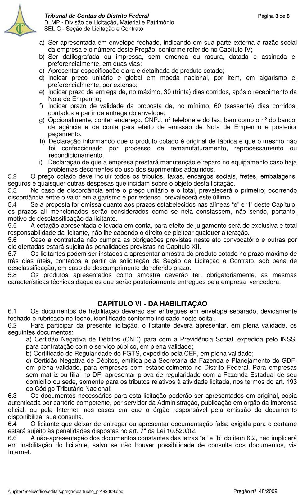 preço unitário e global em moeda nacional, por item, em algarismo e, preferencialmente, por extenso; e) Indicar prazo de entrega de, no máximo, 30 (trinta) dias corridos, após o recebimento da Nota