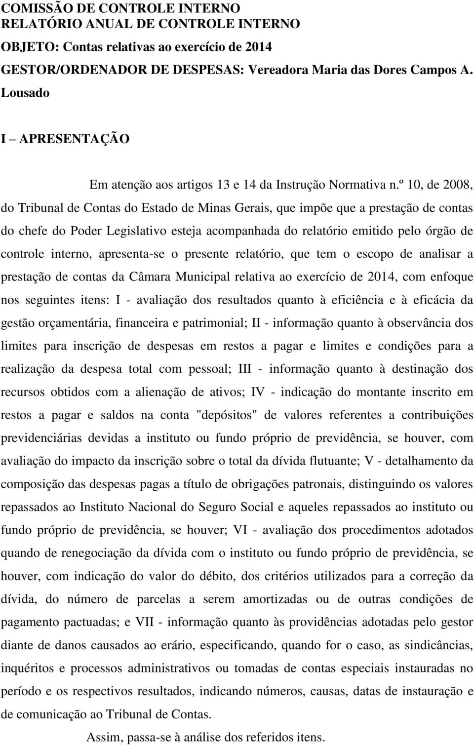 º 10, de 2008, do Tribunal de Contas do Estado de Minas Gerais, que impõe que a prestação de contas do chefe do Poder Legislativo esteja acompanhada do relatório emitido pelo órgão de controle