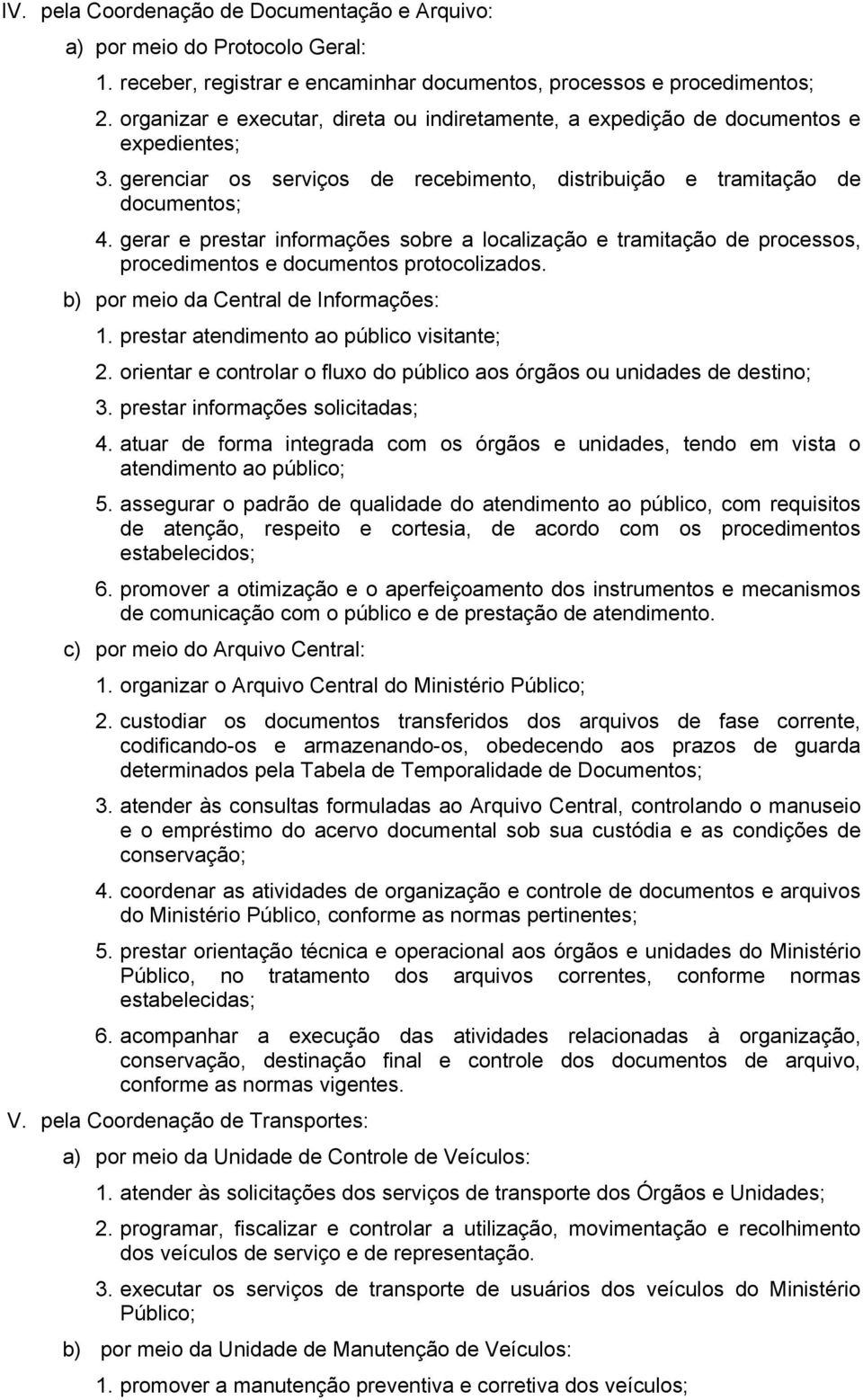 gerar e prestar informações sobre a localização e tramitação de processos, procedimentos e documentos protocolizados. b) por meio da Central de Informações: 1.