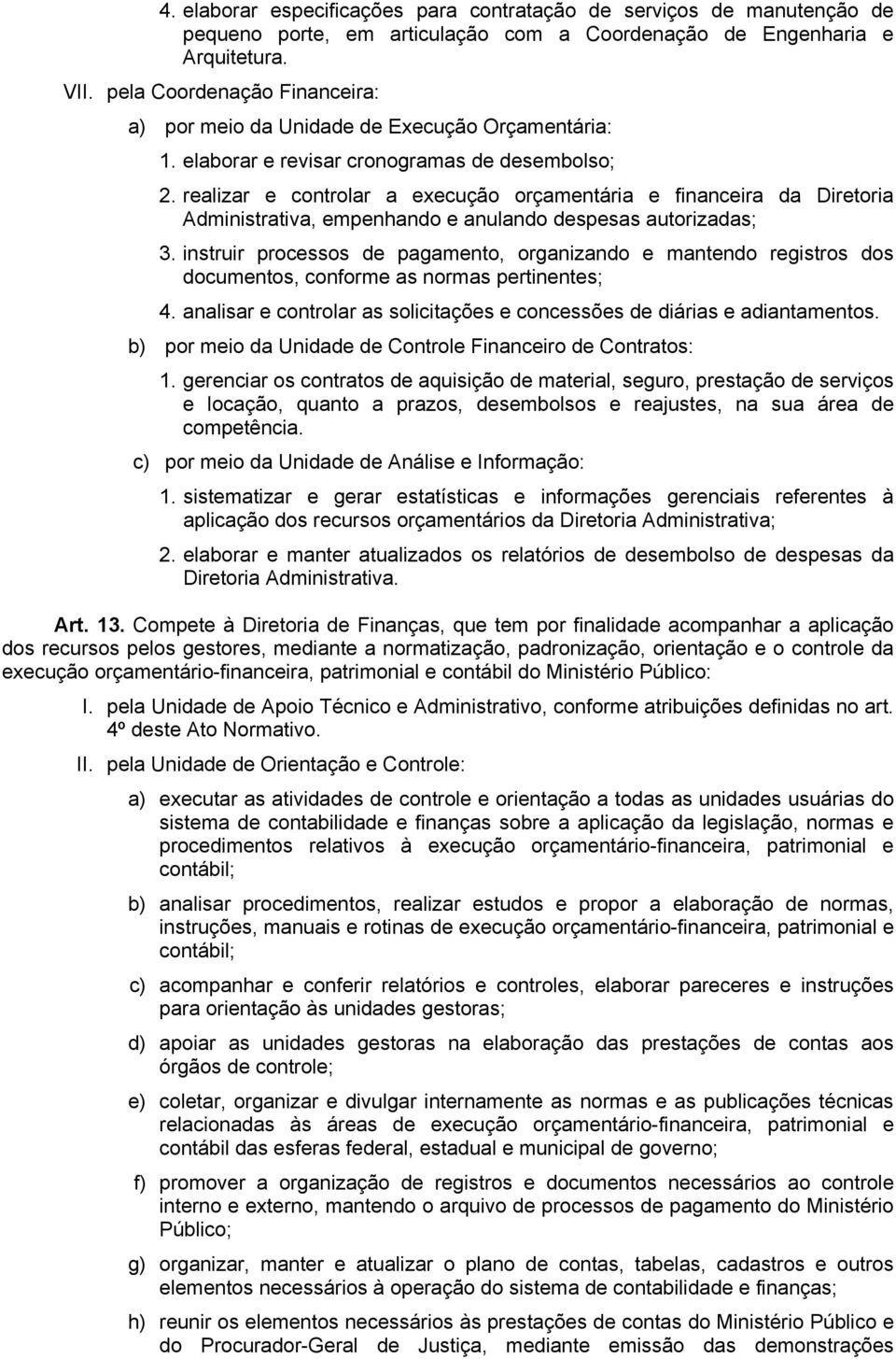 realizar e controlar a execução orçamentária e financeira da Diretoria Administrativa, empenhando e anulando despesas autorizadas; 3.