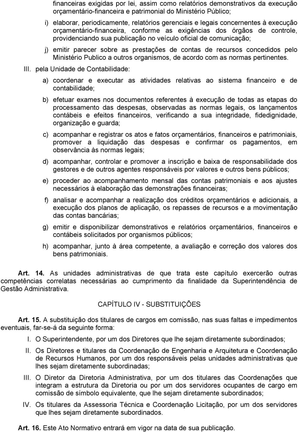 de contas de recursos concedidos pelo Ministério Publico a outros organismos, de acordo com as normas pertinentes. III.