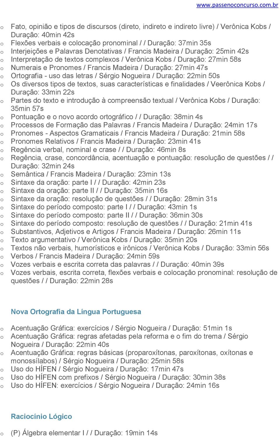 Francis Madeira / Duraçã: 25min 42s Interpretaçã de texts cmplexs / Verônica Kbs / Duraçã: 27min 58s Numerais e Prnmes / Francis Madeira / Duraçã: 27min 47s Ortgrafia - us das letras / Sérgi Ngueira