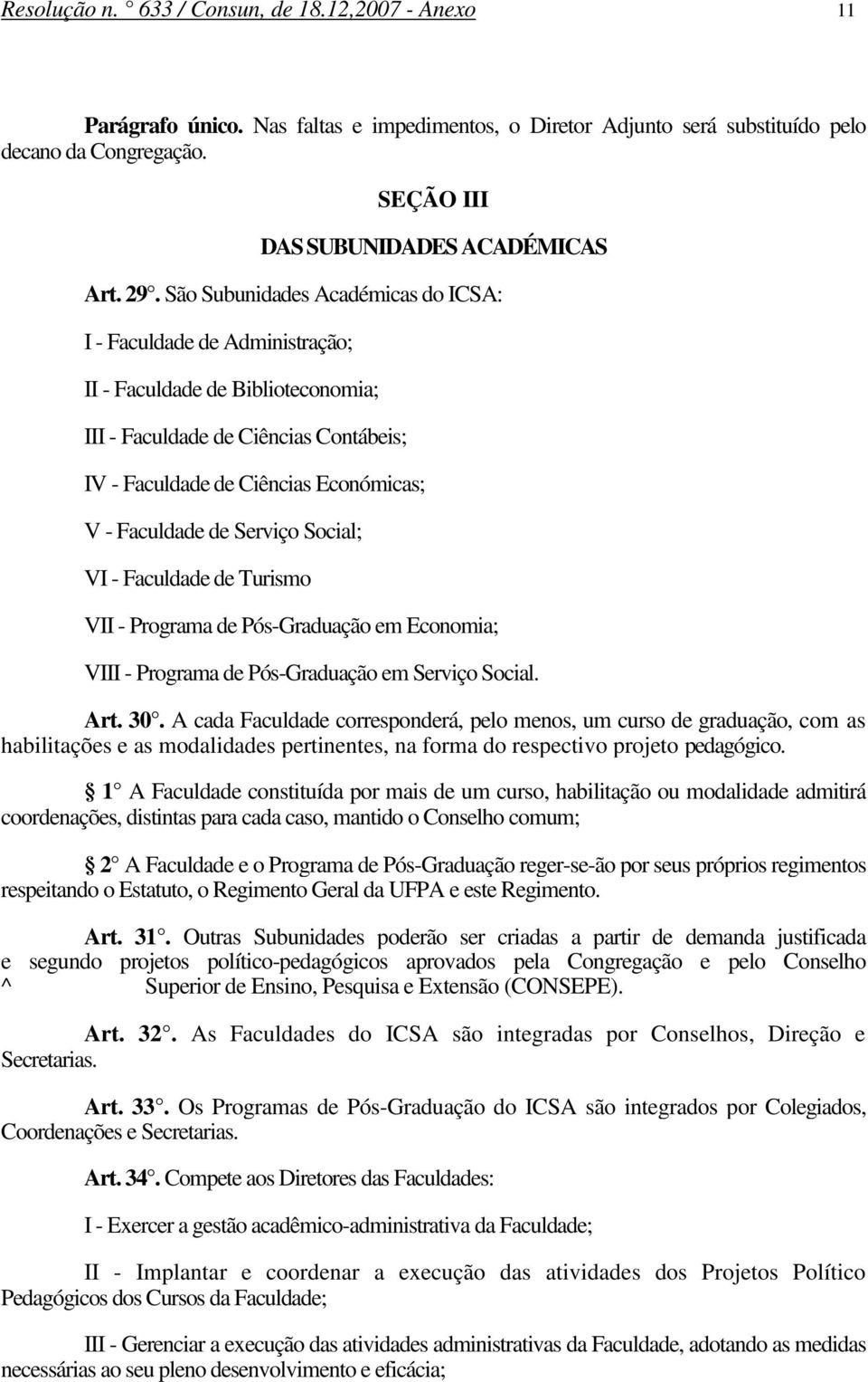 de Serviço Social; VI - Faculdade de Turismo VII - Programa de Pós-Graduação em Economia; VIII - Programa de Pós-Graduação em Serviço Social. Art. 30.