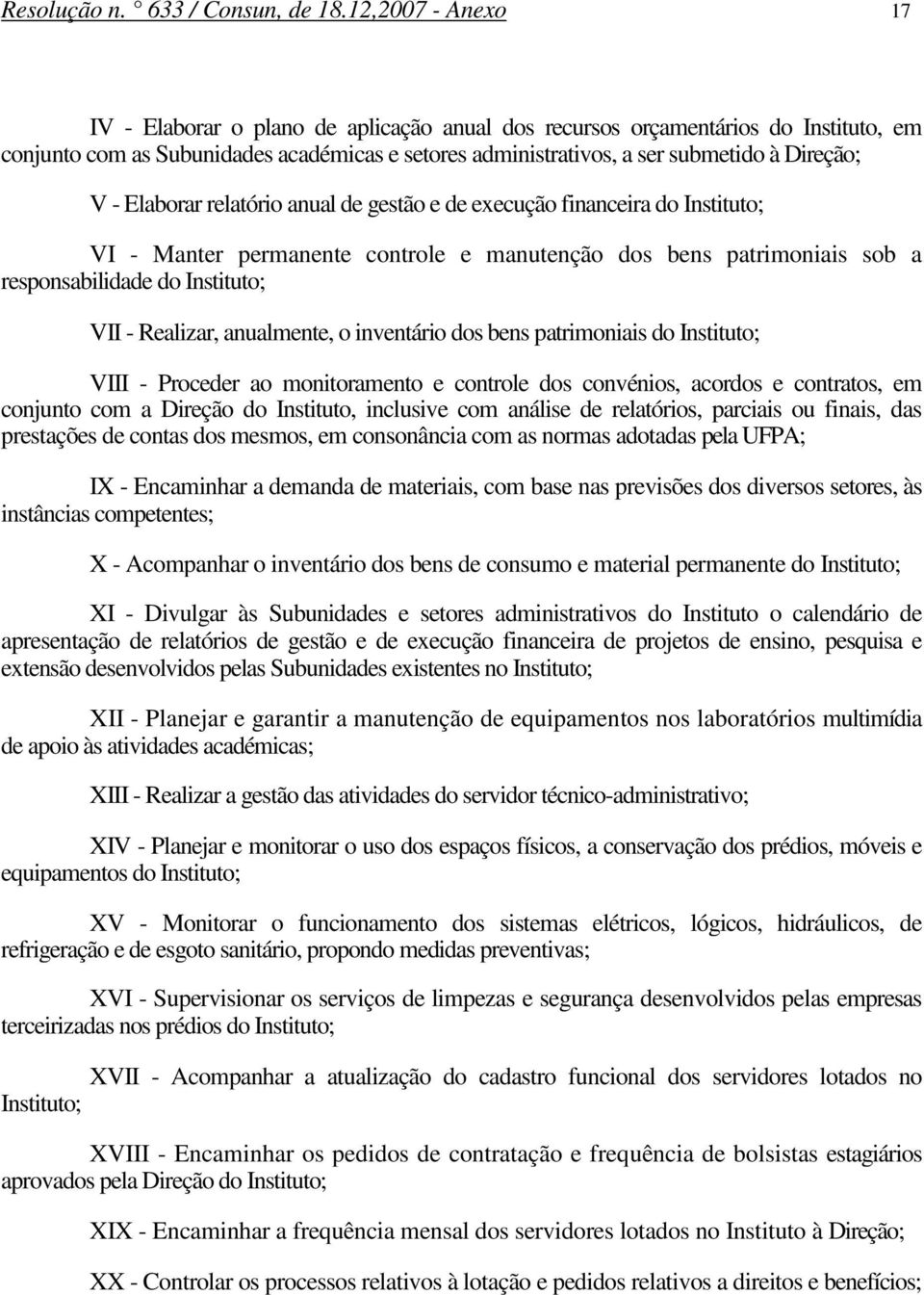 - Elaborar relatório anual de gestão e de execução financeira do Instituto; VI - Manter permanente controle e manutenção dos bens patrimoniais sob a responsabilidade do Instituto; VII - Realizar,